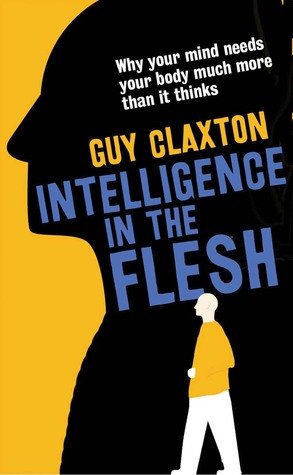 You are currently viewing Intelligence In The Flesh by Guy Claxton: Book review